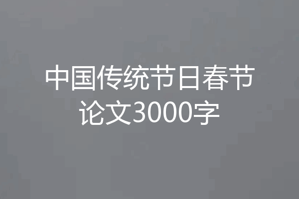 中国传统节日春节论文3000字