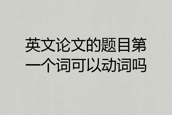 英文论文的题目第一个词可以动词吗