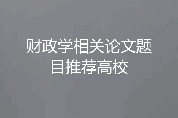 财政学相关论文题目推荐高校