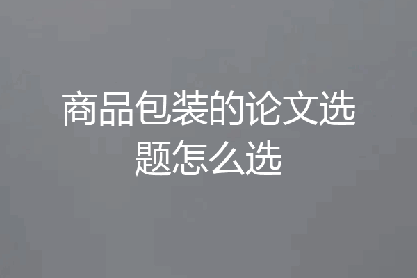 商品包装的论文选题怎么选