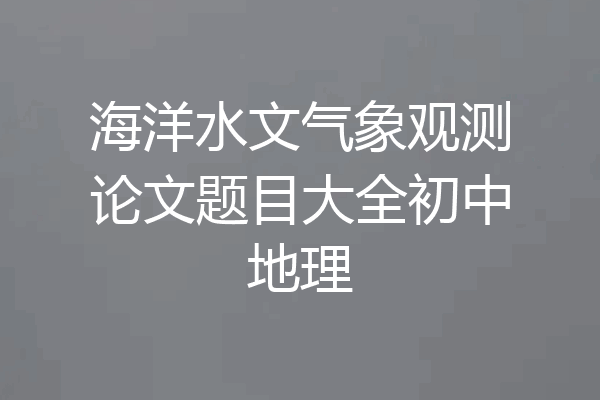海洋水文气象观测论文题目大全初中地理