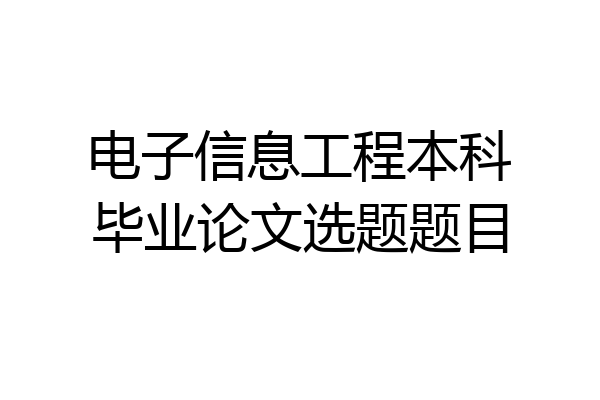 电子信息工程本科毕业论文选题题目