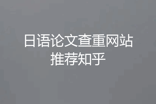 日语论文查重网站推荐知乎