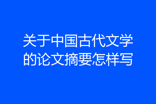 关于中国古代文学的论文摘要怎样写