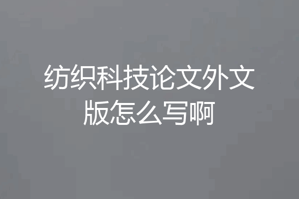纺织科技论文外文版怎么写啊