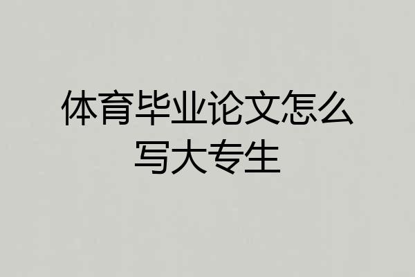体育毕业论文怎么写大专生
