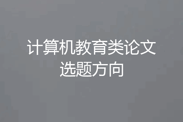 计算机教育类论文选题方向