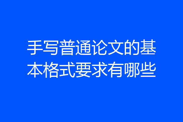 手写普通论文的基本格式要求有哪些