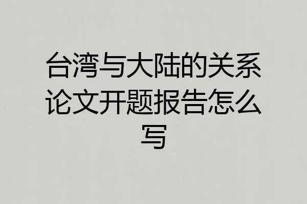 台湾与大陆的关系论文开题报告怎么写