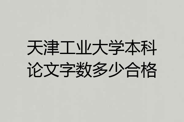 天津工业大学本科论文字数多少合格