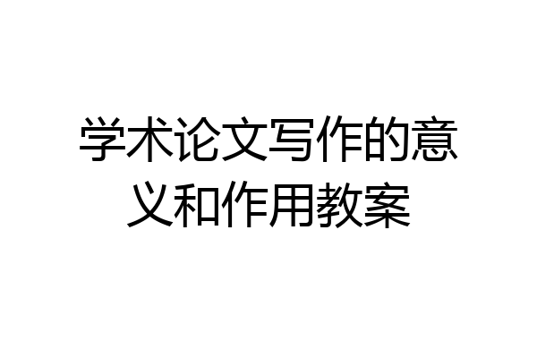 学术论文写作的意义和作用教案