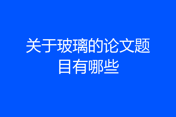 关于玻璃的论文题目有哪些
