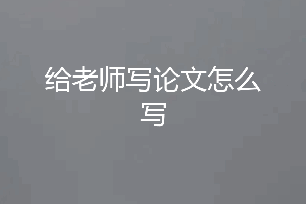 给老师写论文怎么写