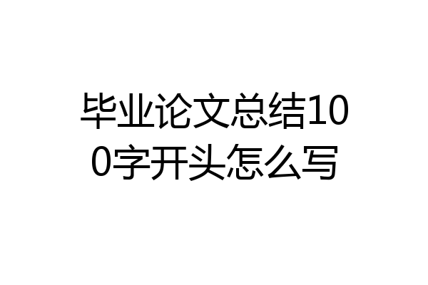 毕业论文总结100字开头怎么写