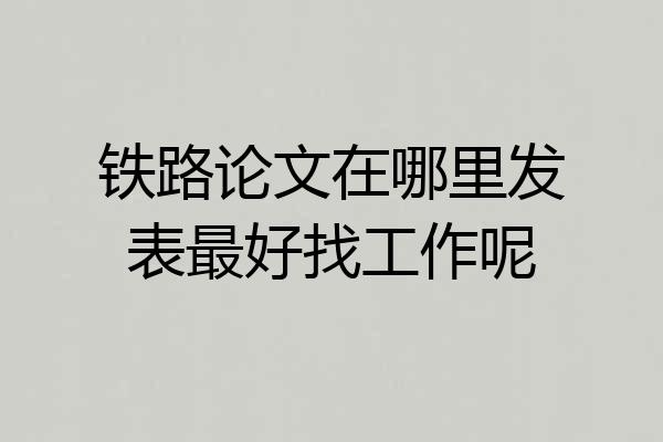 铁路论文在哪里发表最好找工作呢