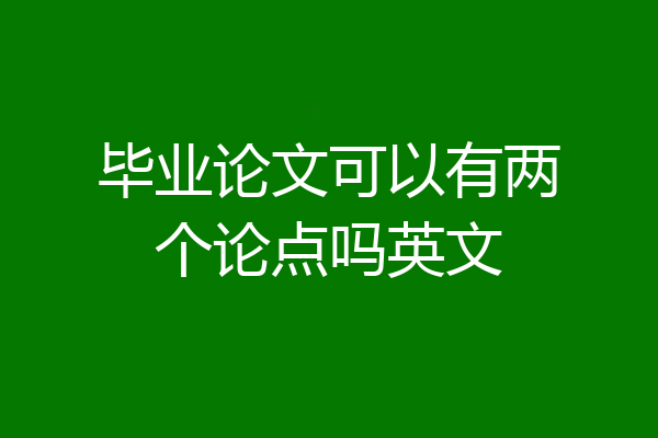 毕业论文可以有两个论点吗英文