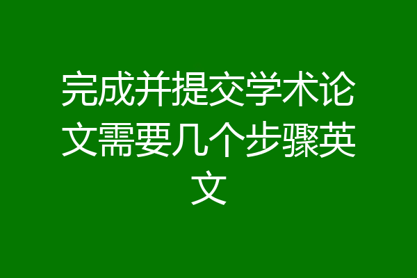 完成并提交学术论文需要几个步骤英文
