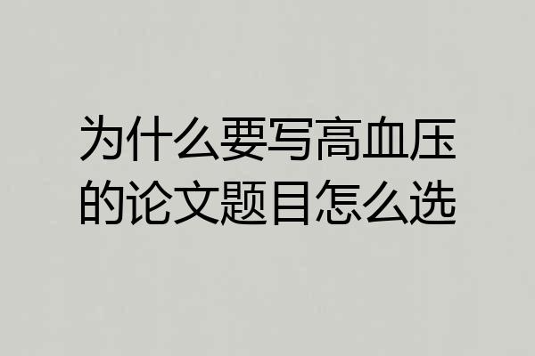 为什么要写高血压的论文题目怎么选