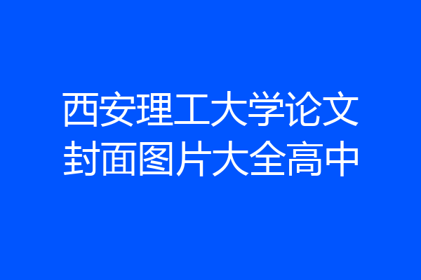 西安理工大学论文封面图片大全高中