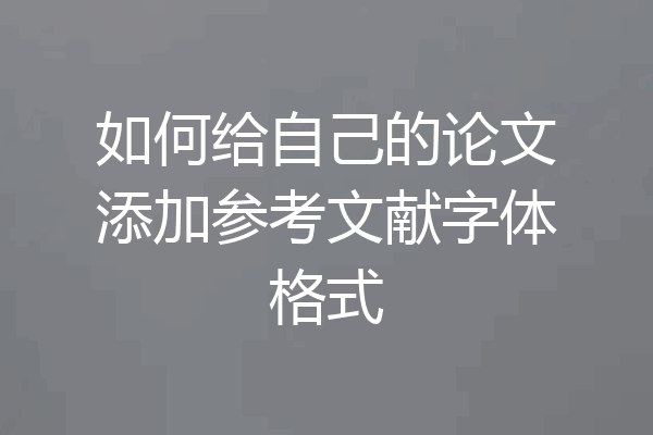 如何给自己的论文添加参考文献字体格式