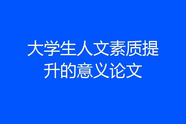 大学生人文素质提升的意义论文