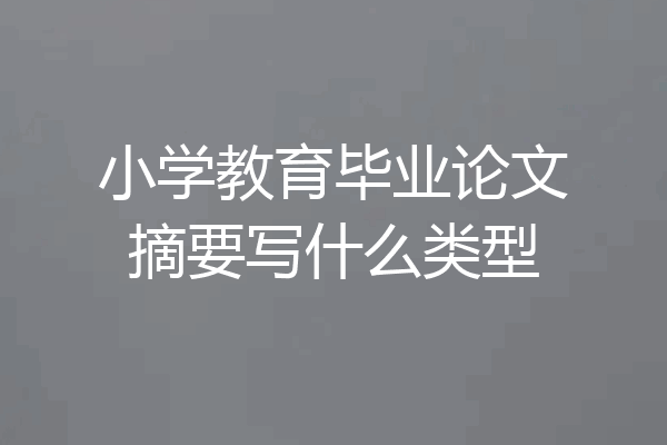 小学教育毕业论文摘要写什么类型