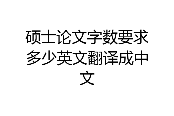 硕士论文字数要求多少英文翻译成中文