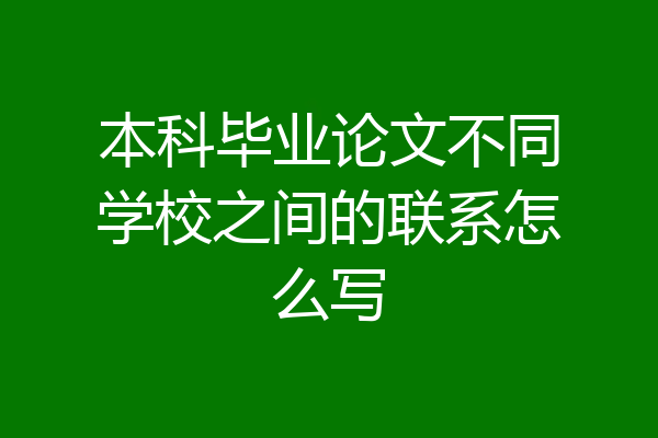 本科毕业论文不同学校之间的联系怎么写