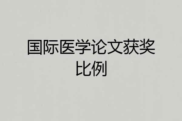 国际医学论文获奖比例