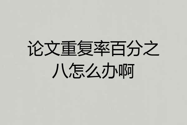 论文重复率百分之八怎么办啊