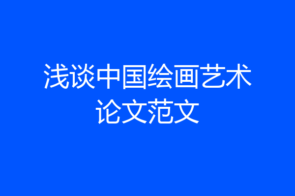 浅谈中国绘画艺术论文范文