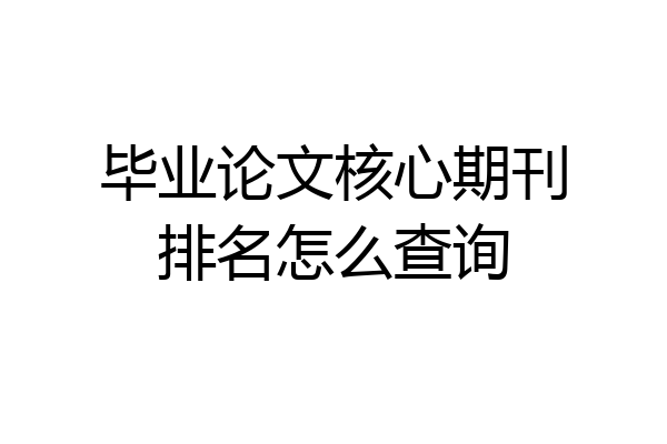 毕业论文核心期刊排名怎么查询