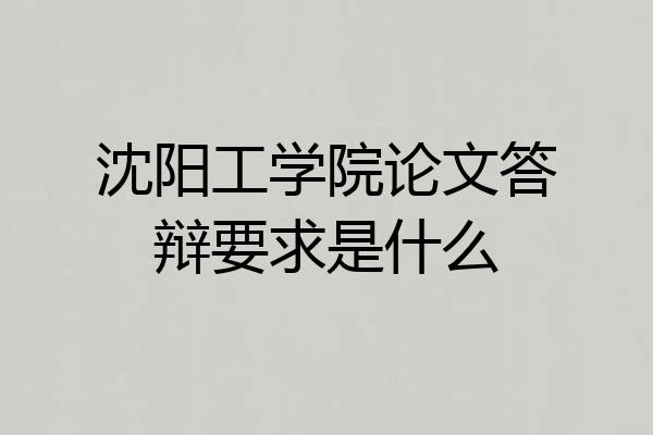 沈阳工学院论文答辩要求是什么