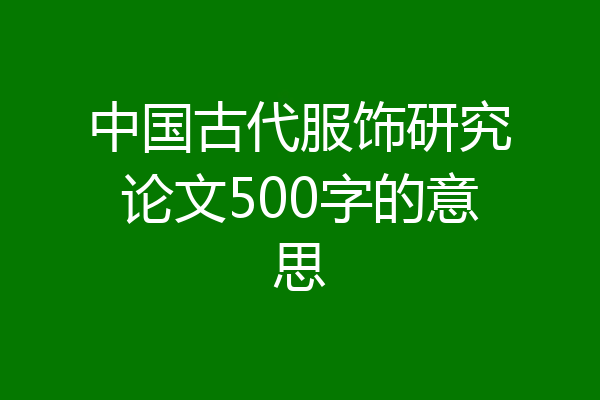 中国古代服饰研究论文500字的意思