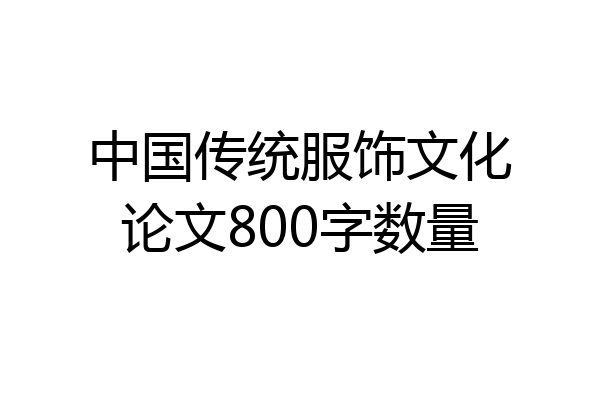 中国传统服饰文化论文800字数量