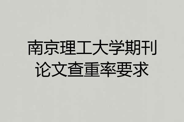南京理工大学期刊论文查重率要求