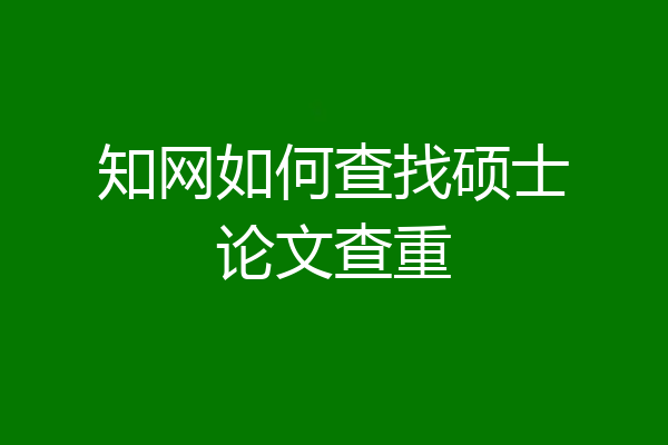 知网如何查找硕士论文查重