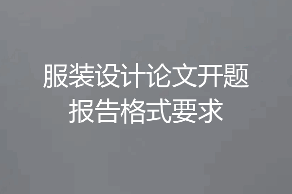 服装设计论文开题报告格式要求