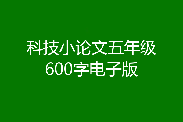 科技小论文五年级600字电子版