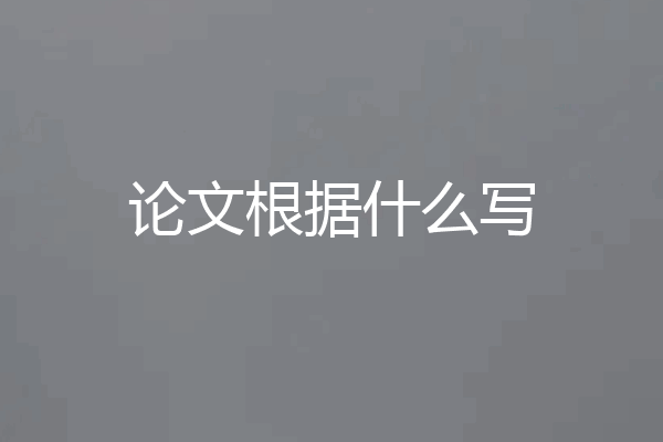 论文根据什么写