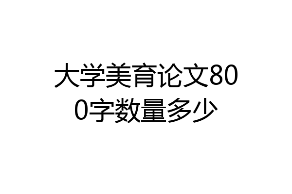 大学美育论文800字数量多少