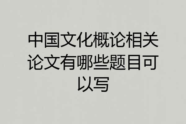 中国文化概论相关论文有哪些题目可以写