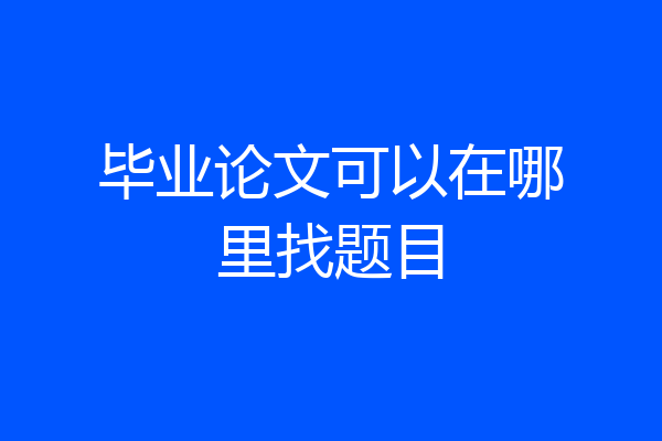 毕业论文可以在哪里找题目