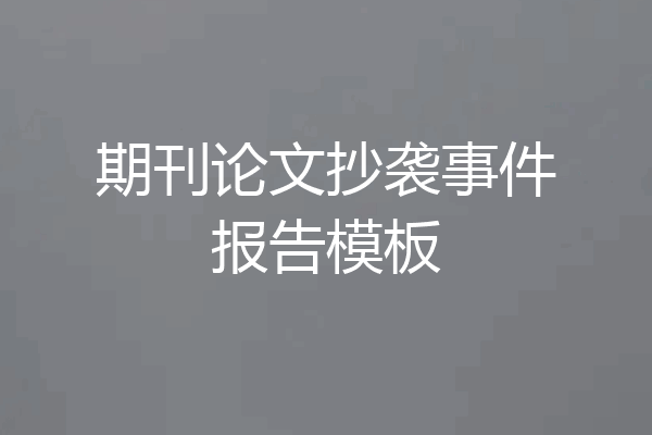 期刊论文抄袭事件报告模板