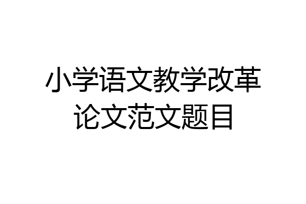 小学语文教学改革论文范文题目