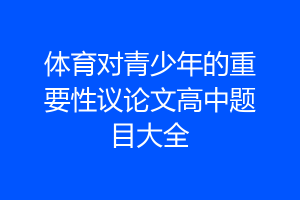 体育对青少年的重要性议论文高中题目大全