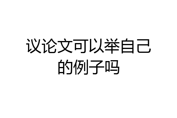 议论文可以举自己的例子吗