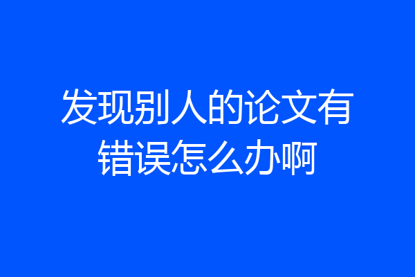 发现别人的论文有错误怎么办啊