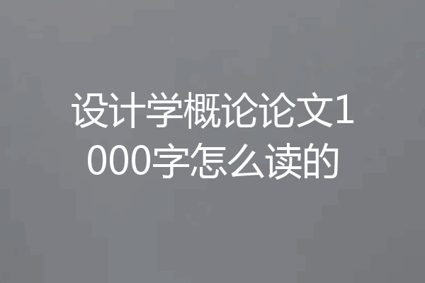设计学概论论文1000字怎么读的