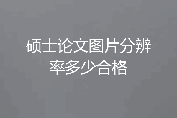 硕士论文图片分辨率多少合格